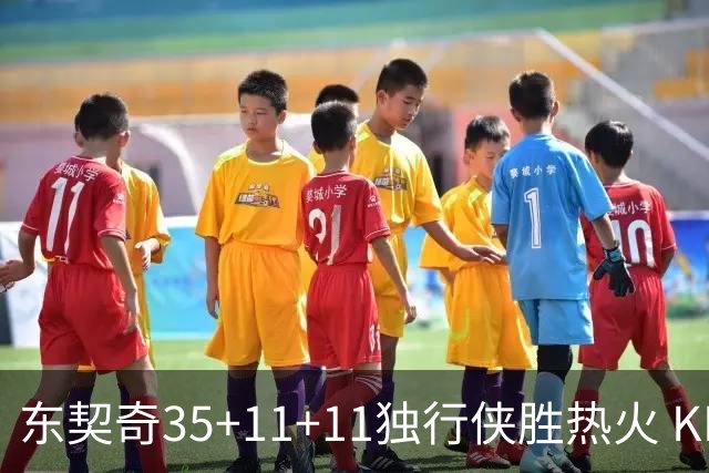 东契奇35+11+11独行侠胜热火 KD35分太阳擒龙