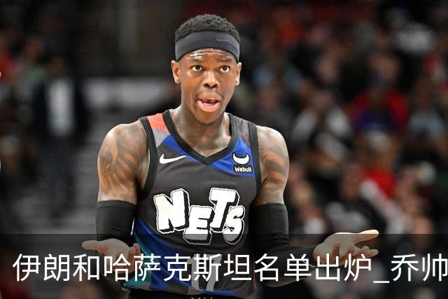 伊朗和哈萨克斯坦名单出炉 乔帅将迎执教首秀